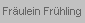 Fr�ulein Fr�hling